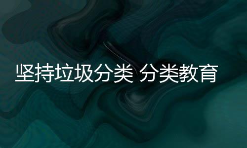 垃圾类教抓起娃娃坚持育从分类 分