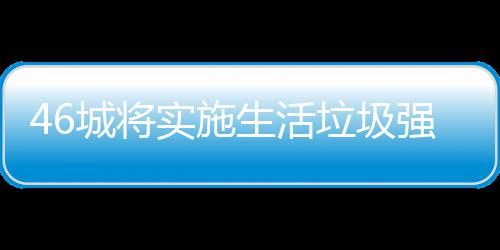 垃圾垃圾良机桶厂实施生活家遇强制城将分类